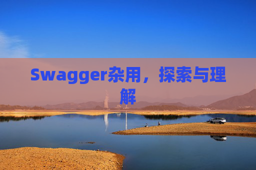 Swagger杂用，探索与理解