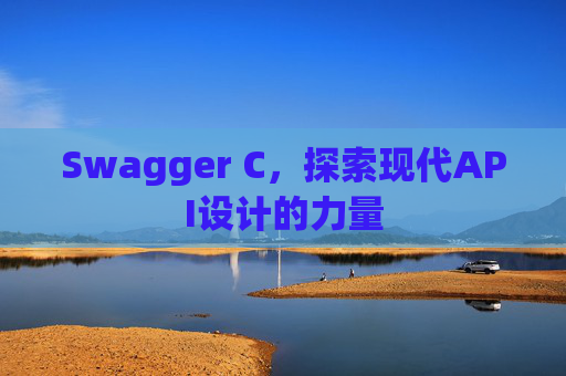 Swagger C，探索现代API设计的力量