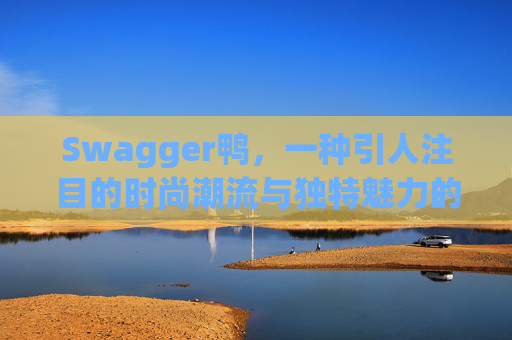 Swagger鸭，一种引人注目的时尚潮流与独特魅力的结合
